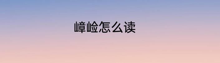 嶂崄怎么读
