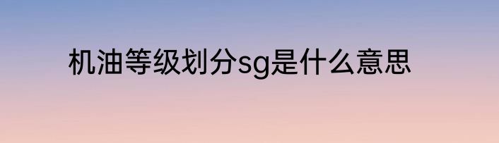 机油等级划分sg是什么意思
