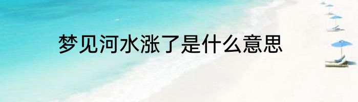 梦见河水涨了是什么意思
