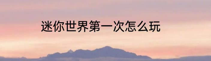 迷你世界第一次怎么玩
