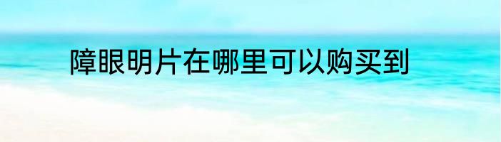 障眼明片在哪里可以购买到