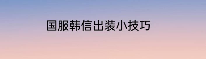 国服韩信出装小技巧