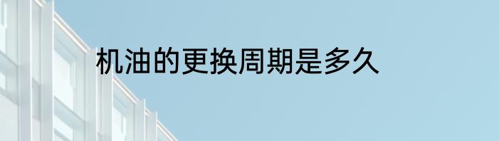 机油的更换周期是多久