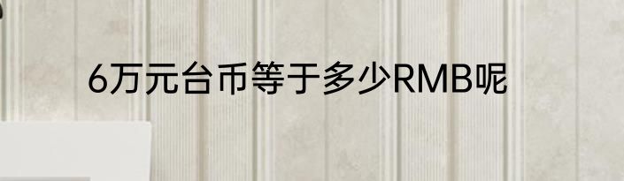 6万元台币等于多少RMB呢