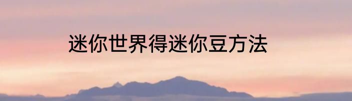 迷你世界得迷你豆方法