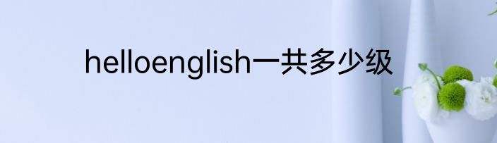 helloenglish一共多少级