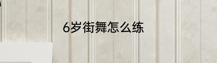 6岁街舞怎么练