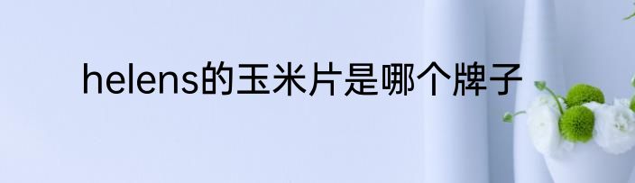 helens的玉米片是哪个牌子