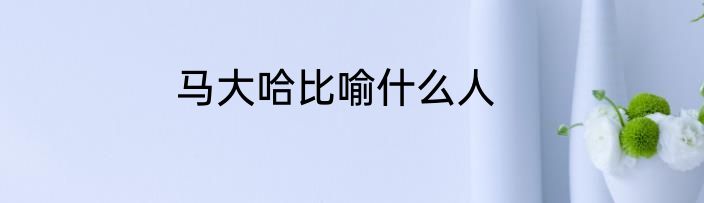 马大哈比喻什么人