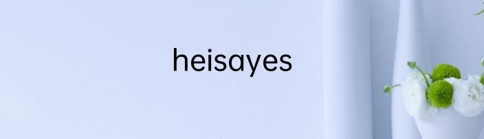 heisayes