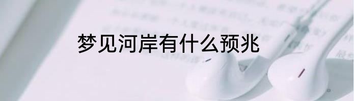 梦见河岸有什么预兆