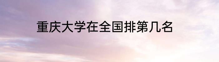 重庆大学在全国排第几名