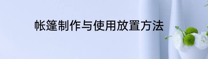 帐篷制作与使用放置方法