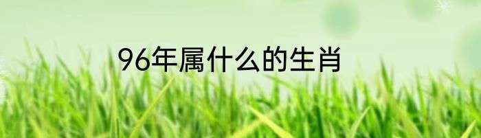 96年属什么的生肖