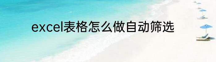 excel表格怎么做自动筛选