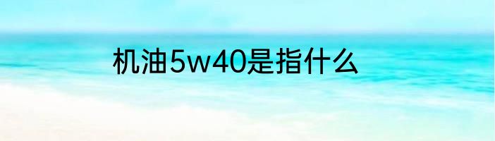 机油5w40是指什么