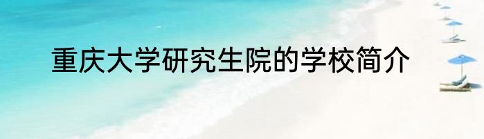 重庆大学研究生院的学校简介