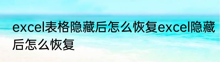 excel表格隐藏后怎么恢复excel隐藏后怎么恢复