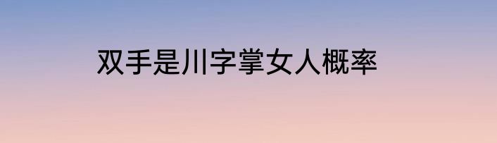 双手是川字掌女人概率