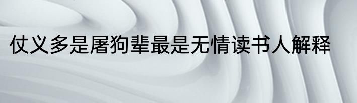 仗义多是屠狗辈最是无情读书人解释