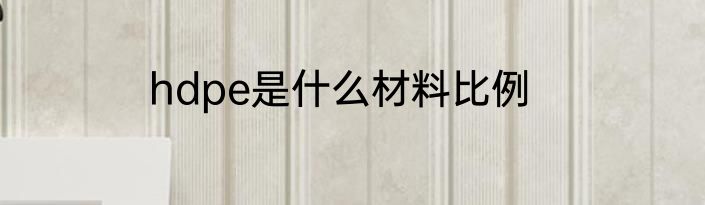 hdpe是什么材料比例
