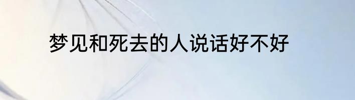 梦见和死去的人说话好不好