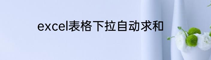 excel表格下拉自动求和
