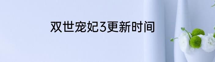 双世宠妃3更新时间