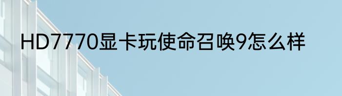 HD7770显卡玩使命召唤9怎么样