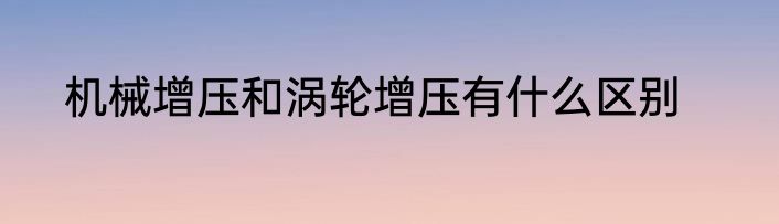 机械增压和涡轮增压有什么区别