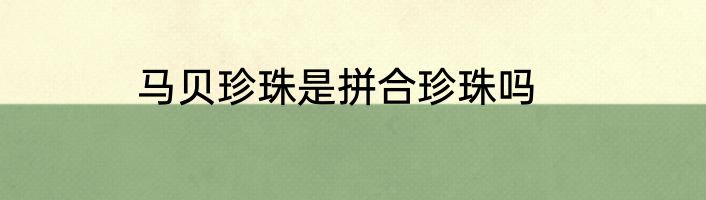 马贝珍珠是拼合珍珠吗