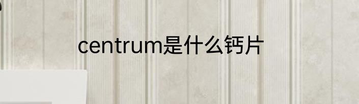 centrum是什么钙片