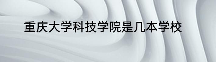 重庆大学科技学院是几本学校