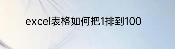 excel表格如何把1排到100