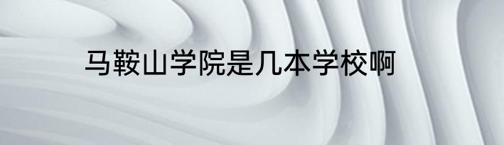 马鞍山学院是几本学校啊