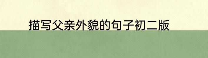 描写父亲外貌的句子初二版