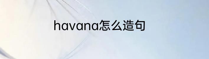 havana怎么造句