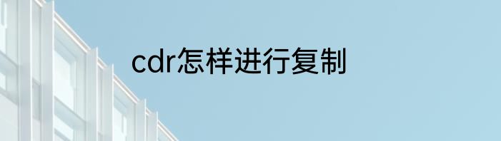 cdr怎样进行复制