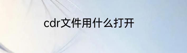 cdr文件用什么打开