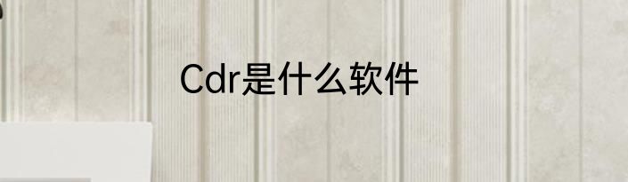 Cdr是什么软件