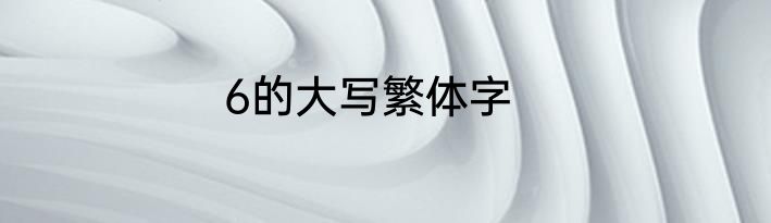 6的大写繁体字