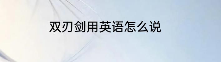双刃剑用英语怎么说