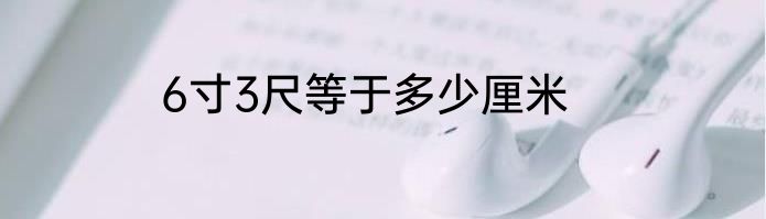 6寸3尺等于多少厘米