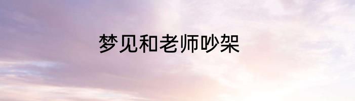 梦见和老师吵架