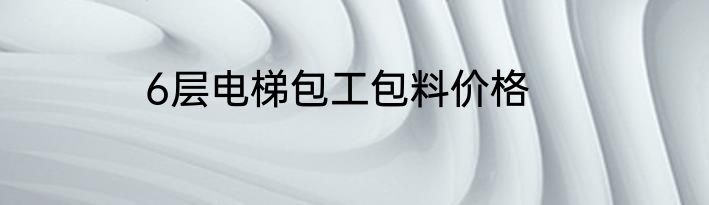 6层电梯包工包料价格