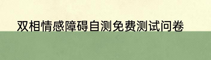 双相情感障碍自测免费测试问卷