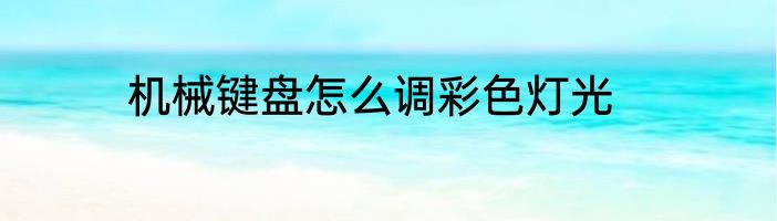 机械键盘怎么调彩色灯光