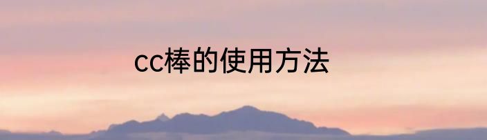 cc棒的使用方法
