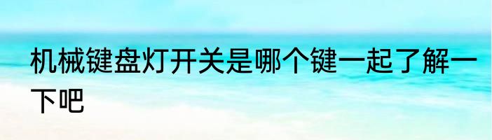 机械键盘灯开关是哪个键一起了解一下吧
