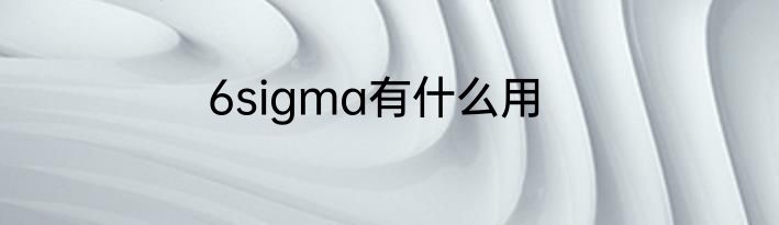 6sigma有什么用